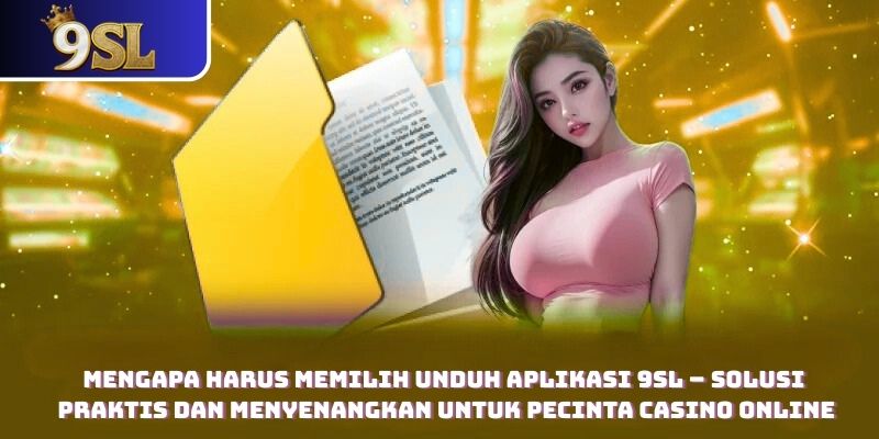 Mengapa Harus Memilih Unduh aplikasi 9SL – Solusi Praktis dan Menyenangkan untuk Pecinta Casino Online